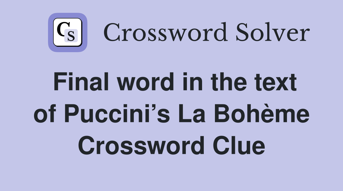 Final word in the text of Puccini’s La Bohème Crossword Clue