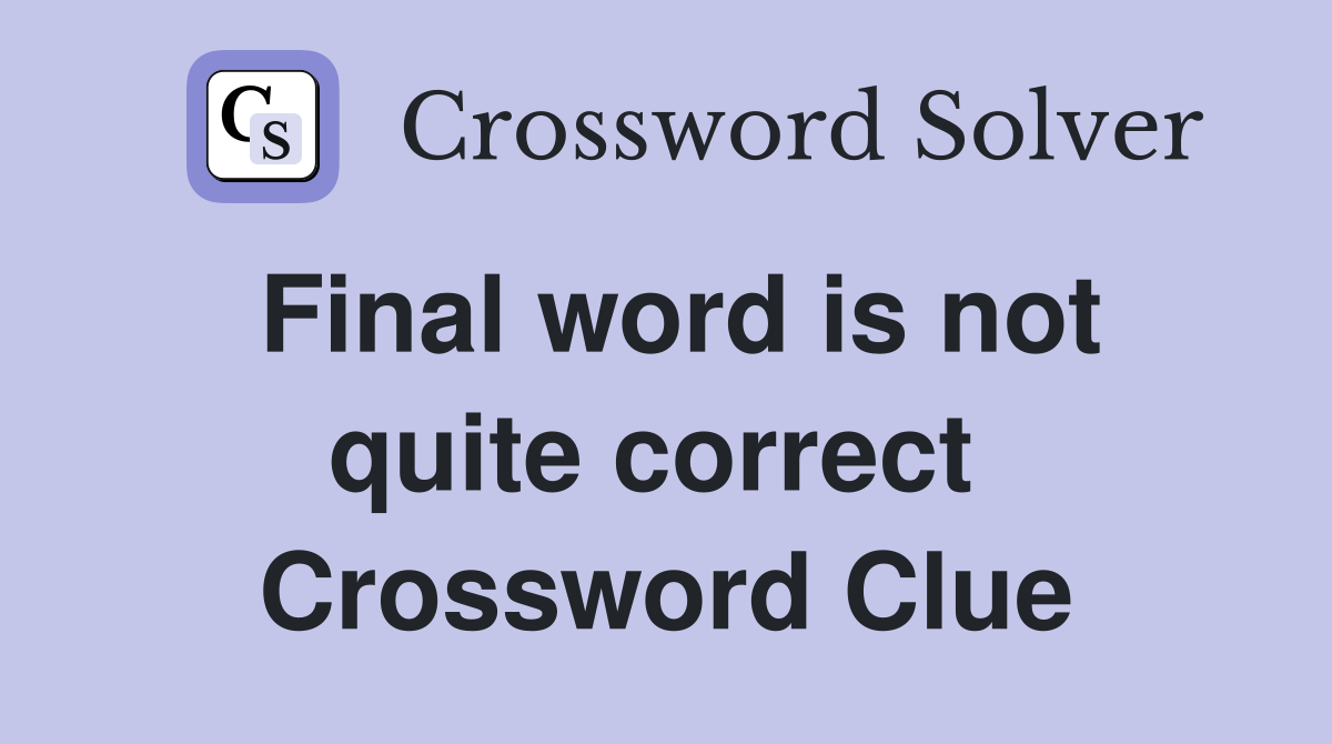 Final word is not quite correct  Crossword Clue