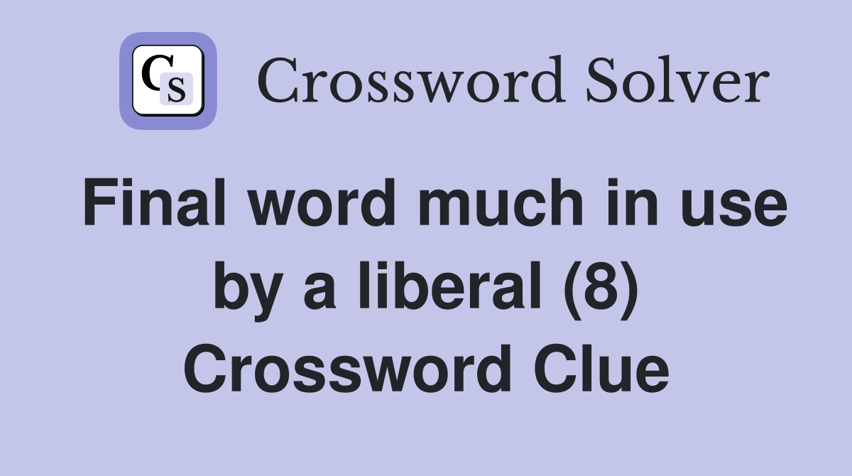 Final word much in use by a liberal (8) Crossword Clue
