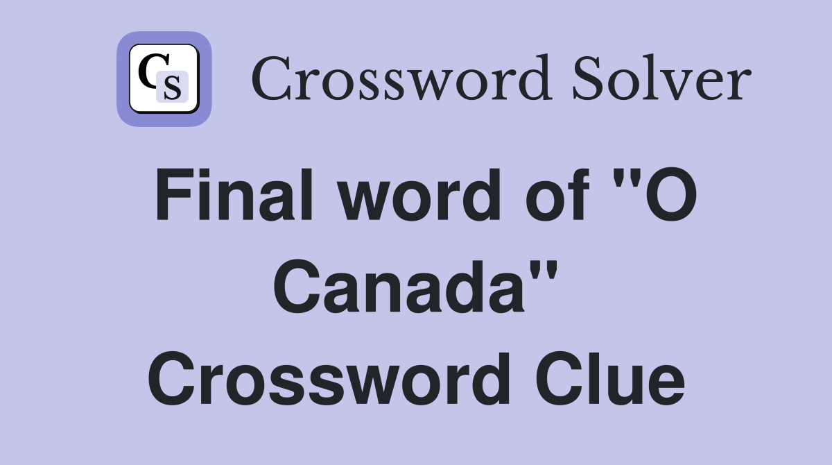 Final word of "O Canada" Crossword Clue