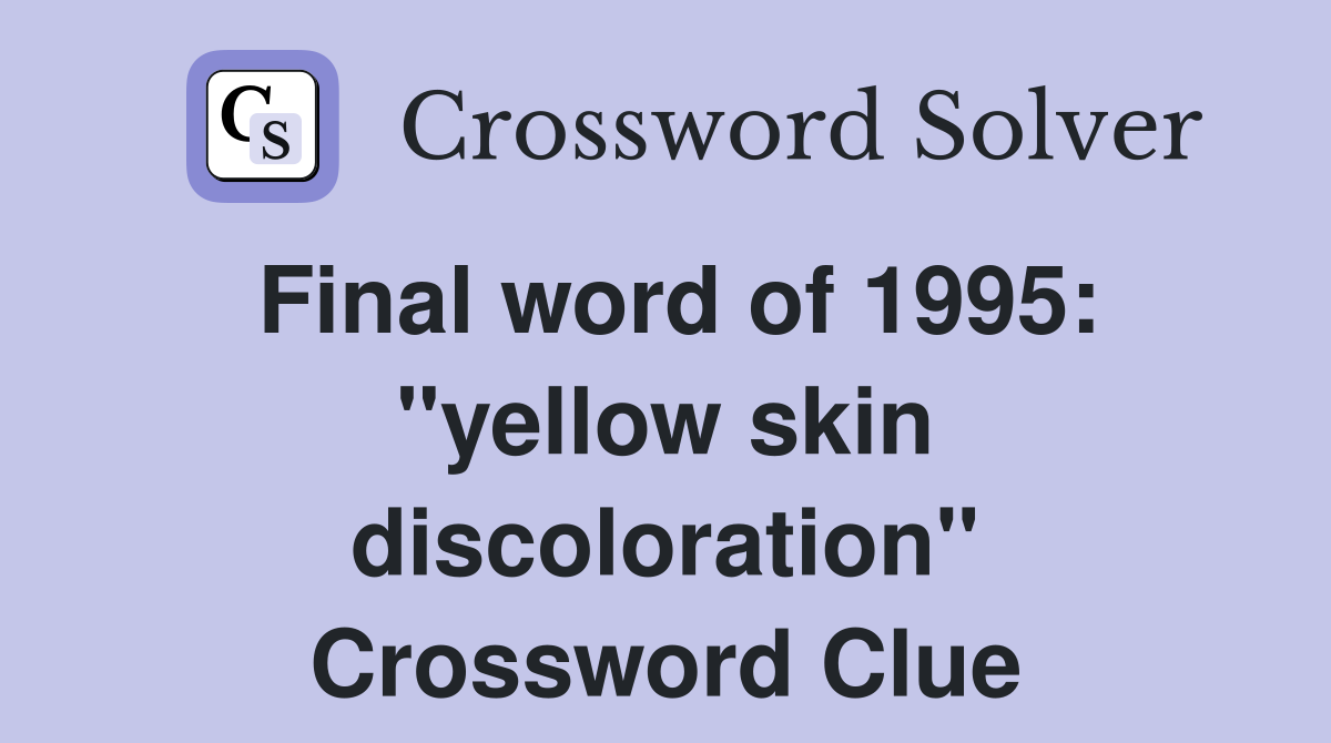 Final word of 1995: "yellow skin discoloration" Crossword Clue