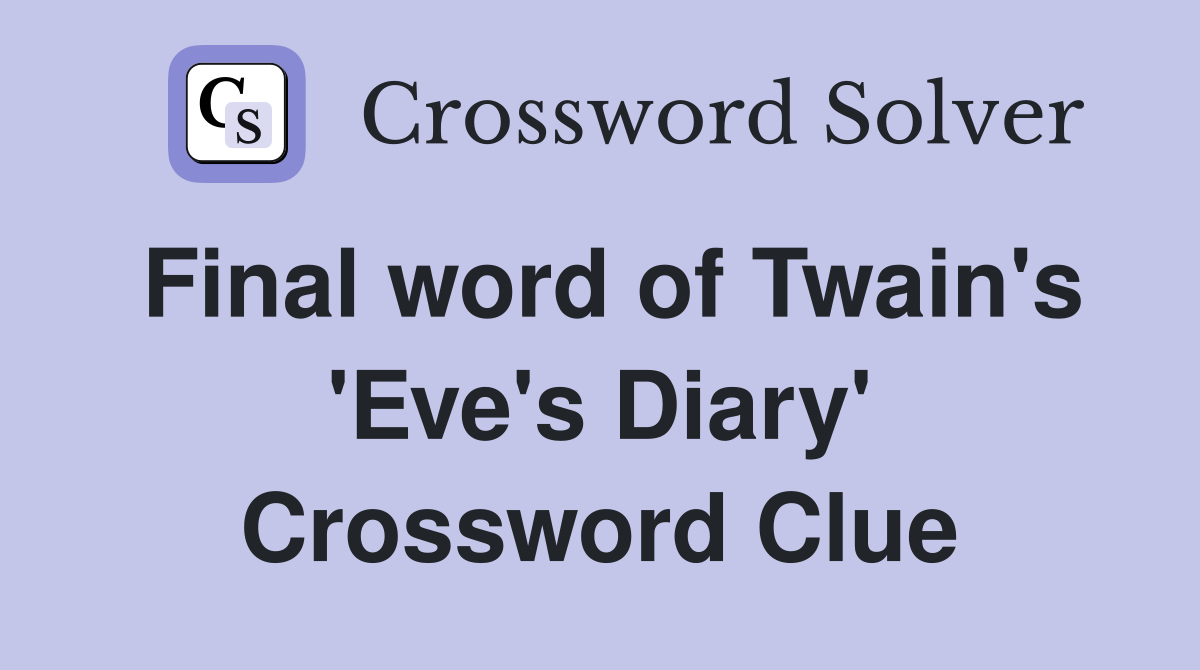 Final word of Twain's 'Eve's Diary' Crossword Clue