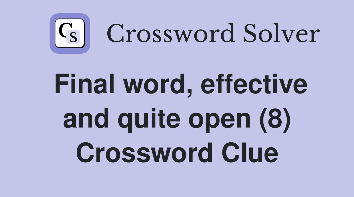 Final word, effective and quite open (8) Crossword Clue