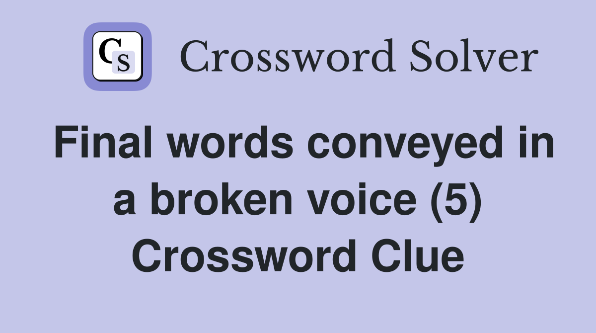 Final words conveyed in a broken voice (5) Crossword Clue