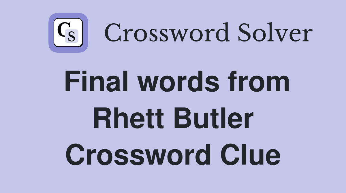 Final words from Rhett Butler Crossword Clue