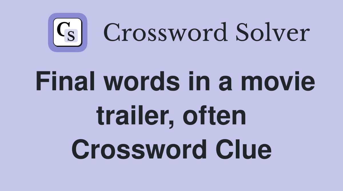 Final words in a movie trailer, often Crossword Clue
