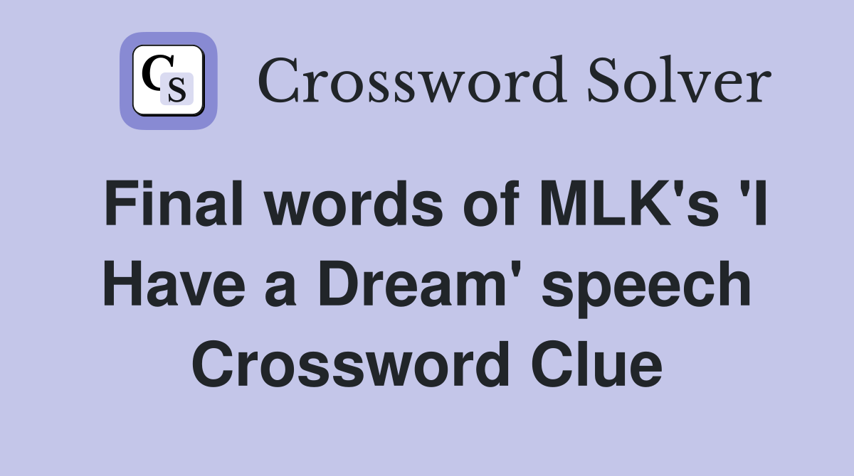 Final words of MLK's 'I Have a Dream' speech Crossword Clue