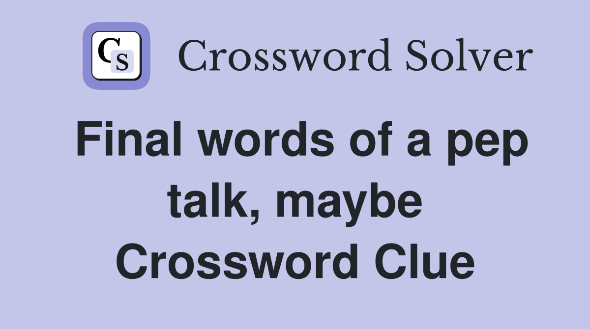 Final words of a pep talk, maybe Crossword Clue