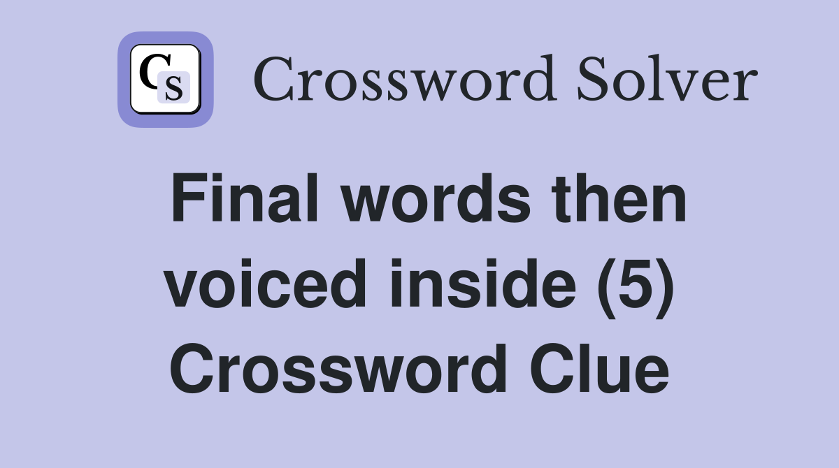 Final words then voiced inside (5) Crossword Clue