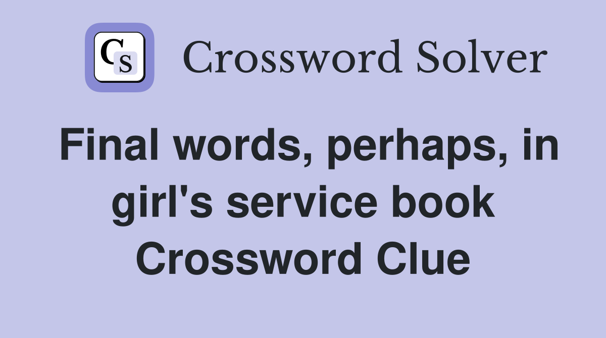 Final words, perhaps, in girl's service book Crossword Clue