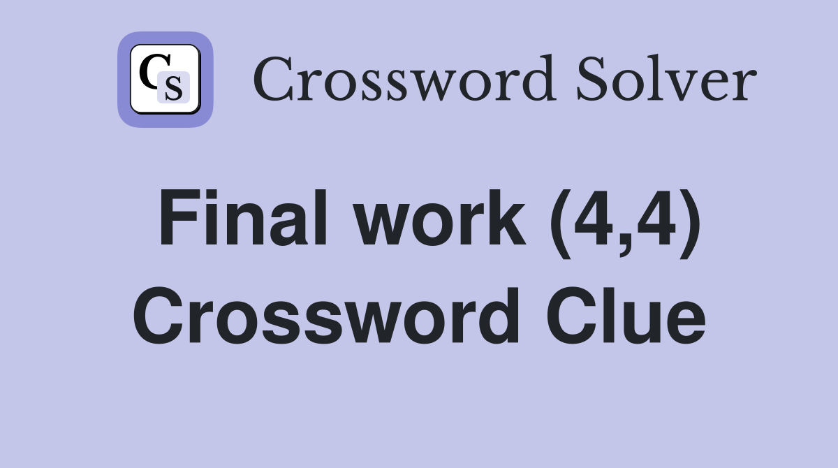 Final work (4,4) Crossword Clue