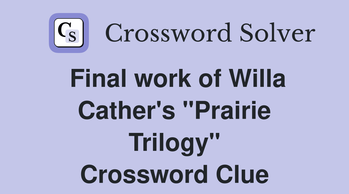 Final work of Willa Cather's "Prairie Trilogy" Crossword Clue