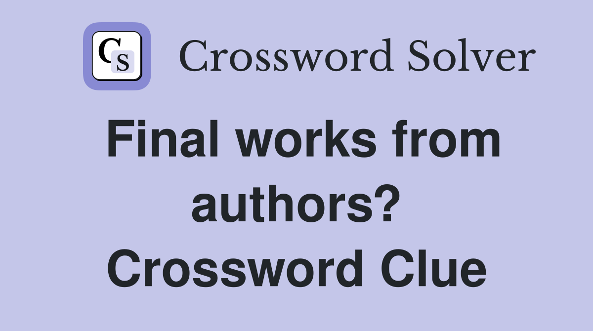 Final works from authors? Crossword Clue