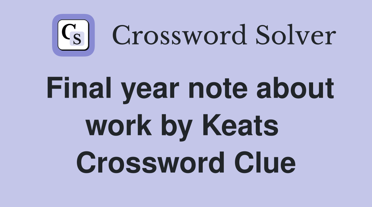 Final year note about work by Keats  Crossword Clue