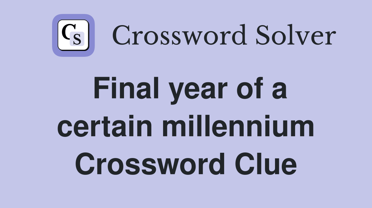 Final year of a certain millennium Crossword Clue