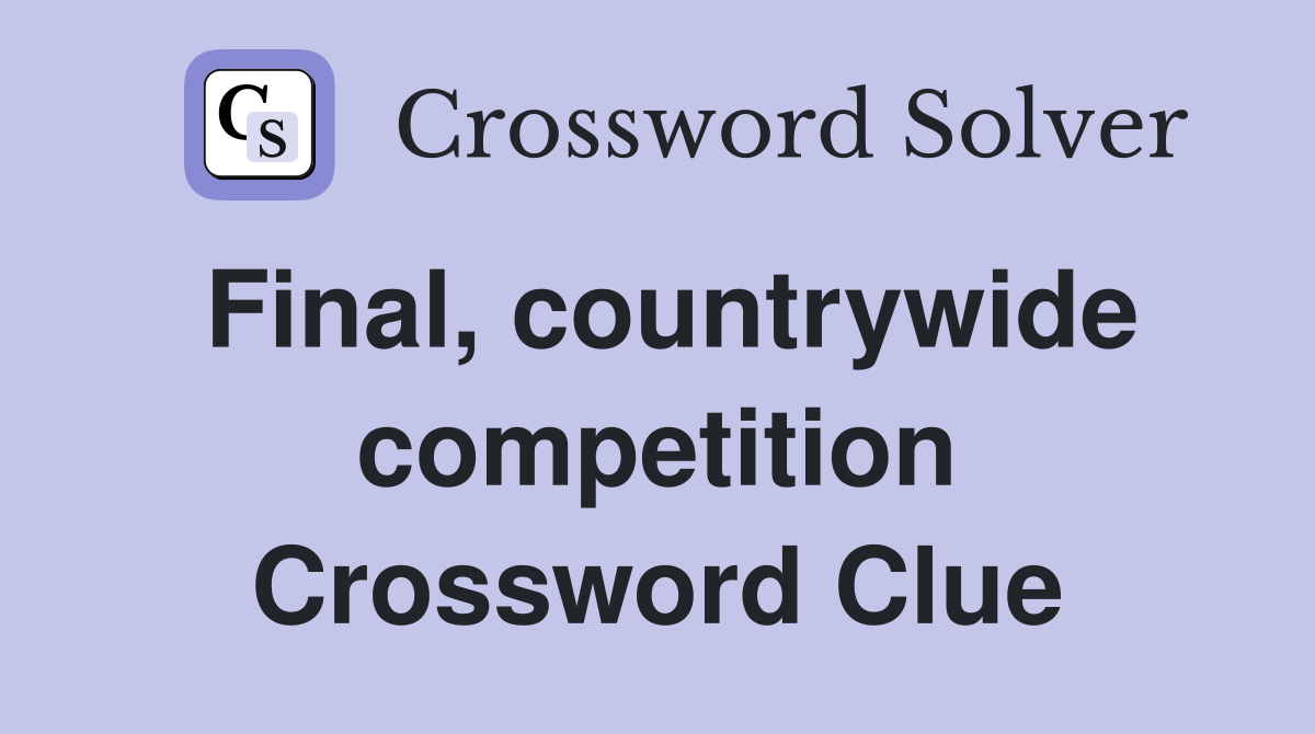 Final, countrywide competition Crossword Clue