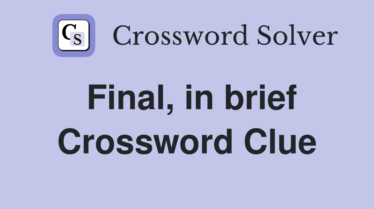Final, in brief Crossword Clue