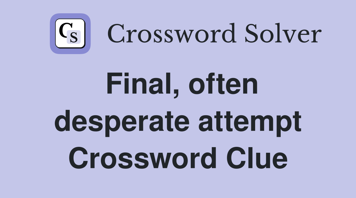 Final, often desperate attempt Crossword Clue