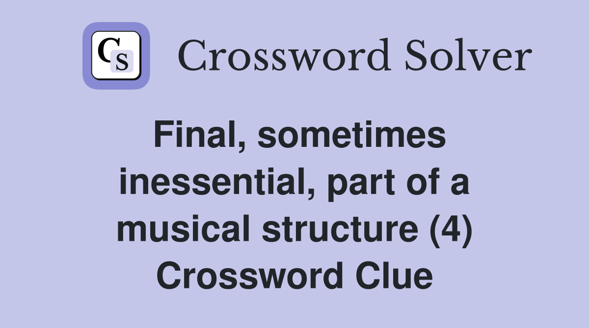 Final, sometimes inessential, part of a musical structure (4) Crossword Clue