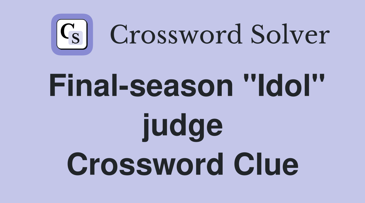 Final-season ''Idol'' judge Crossword Clue
