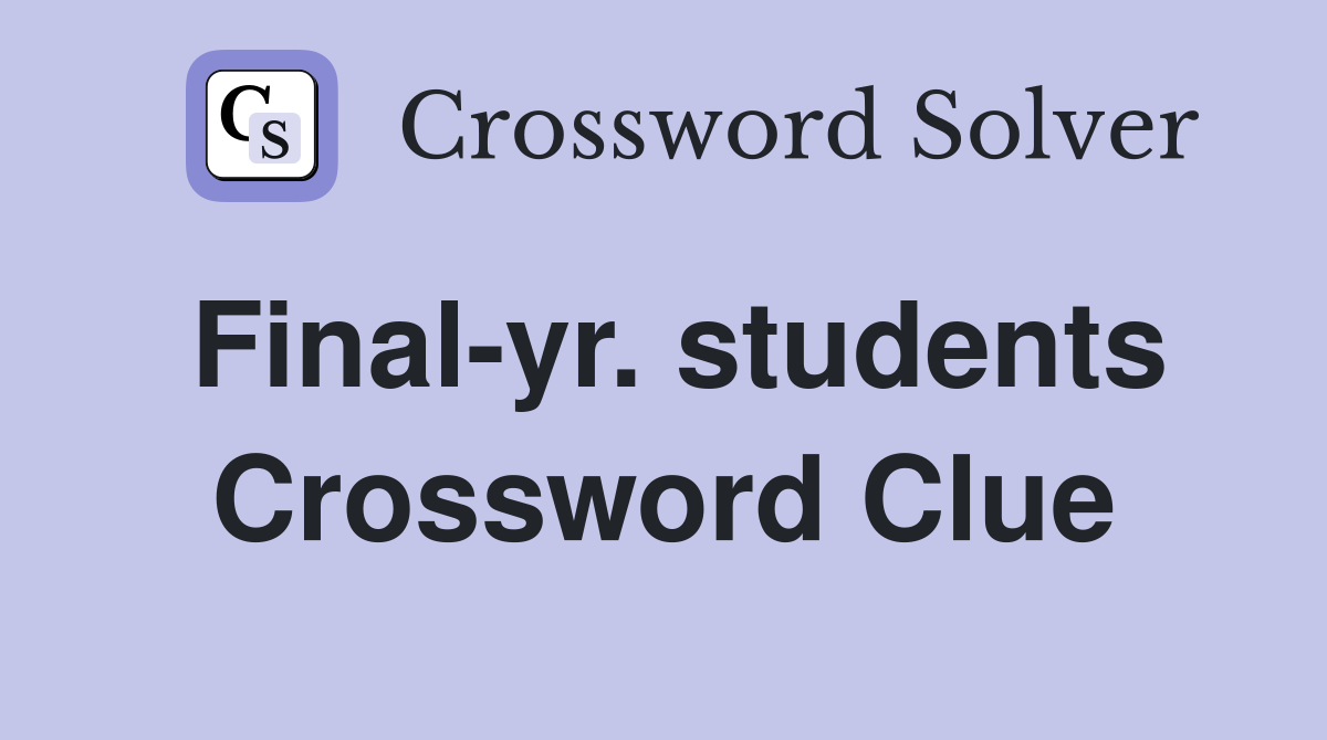 Final-yr. students Crossword Clue