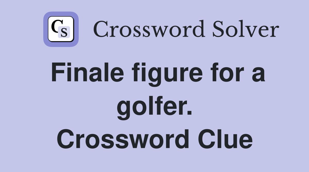 Finale figure for a golfer. Crossword Clue