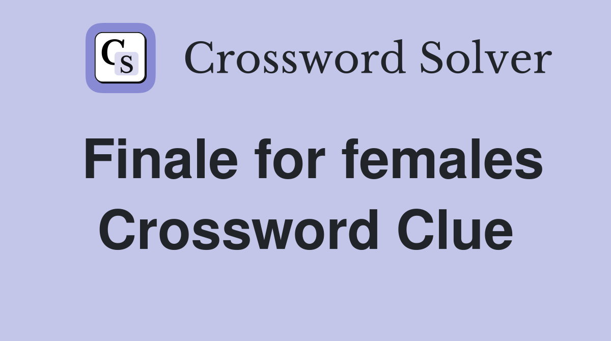 Finale for females Crossword Clue