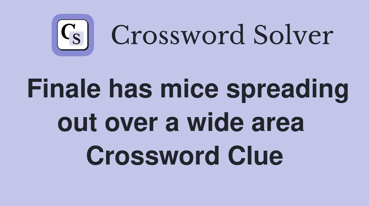 Finale has mice spreading out over a wide area  Crossword Clue