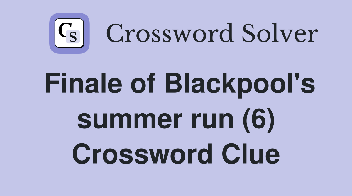 Finale of Blackpool's summer run (6) Crossword Clue