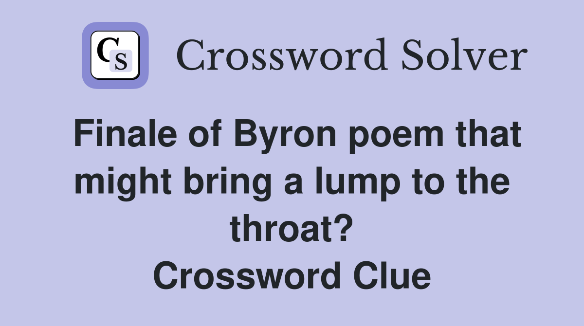 Finale of Byron poem that might bring a lump to the throat? Crossword Clue