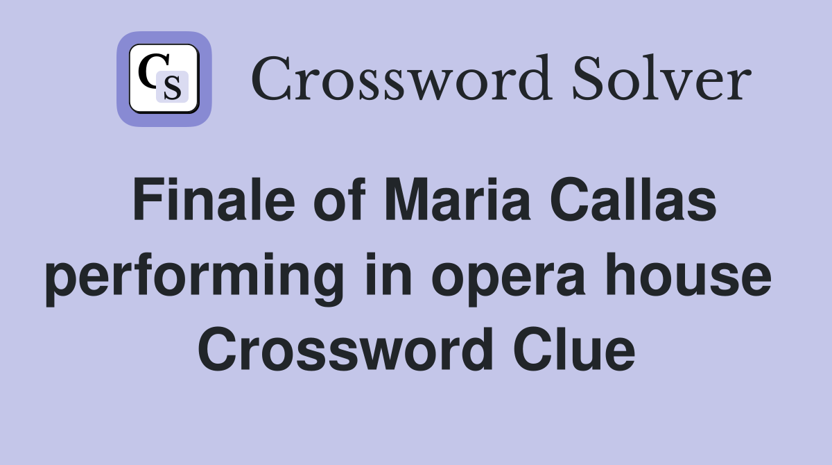 Finale of Maria Callas performing in opera house  Crossword Clue