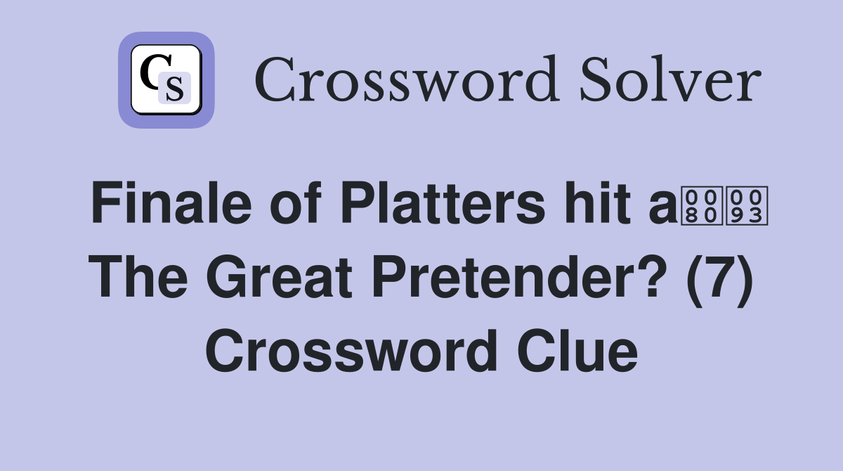 Finale of Platters hit a The Great Pretender? (7) Crossword Clue