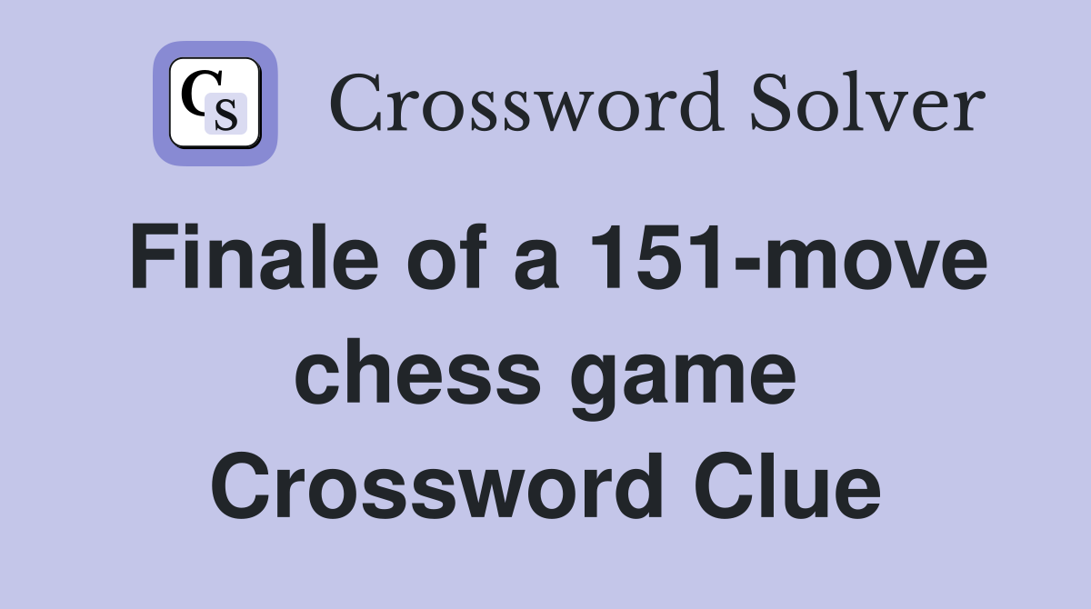 Finale of a 151-move chess game Crossword Clue