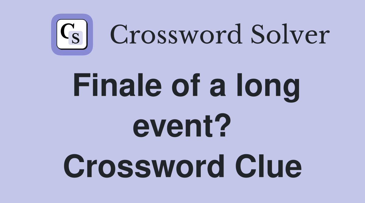 Finale of a long event? Crossword Clue