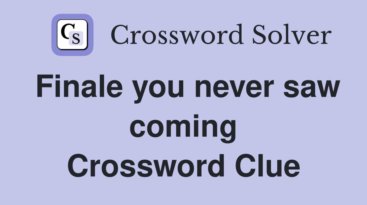 Finale you never saw coming Crossword Clue