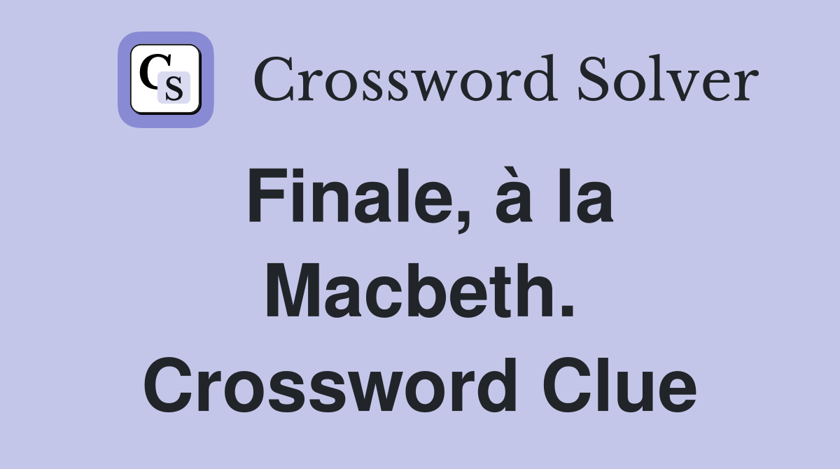 Finale, à la Macbeth. Crossword Clue