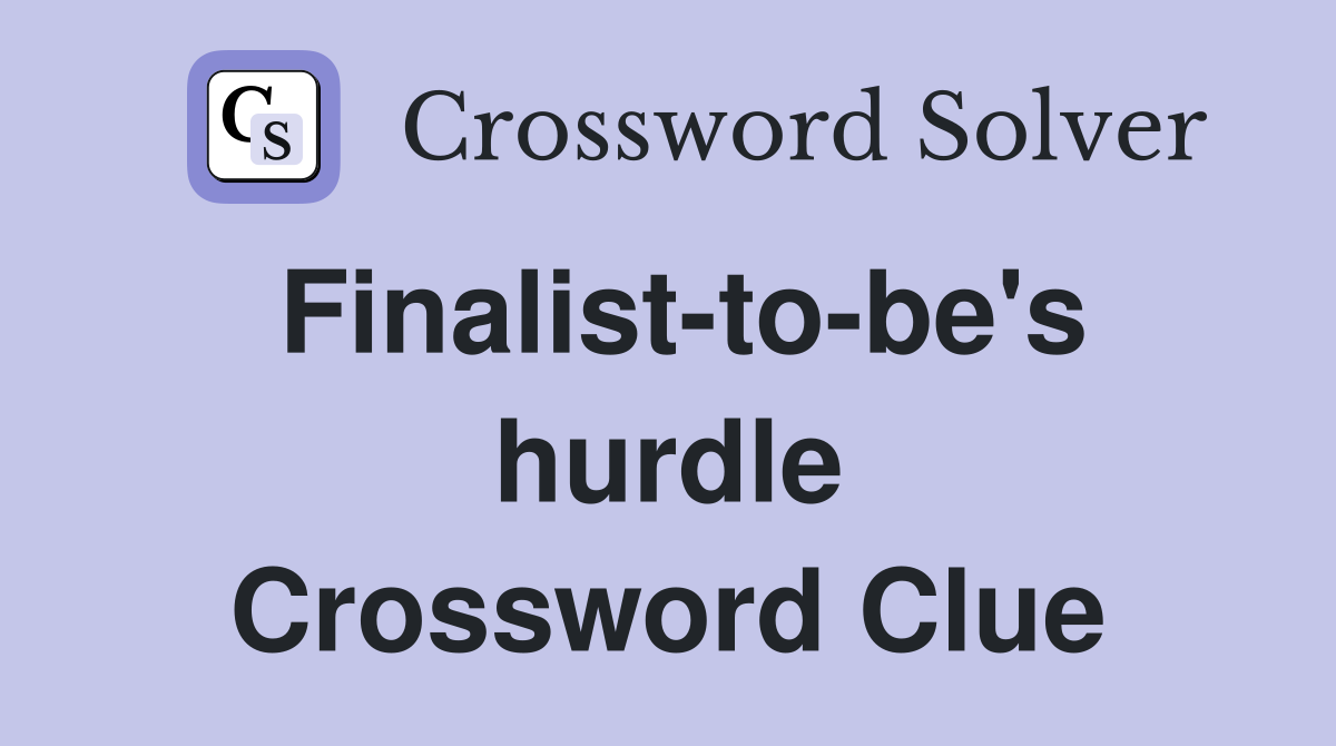 Finalist-to-be's hurdle Crossword Clue