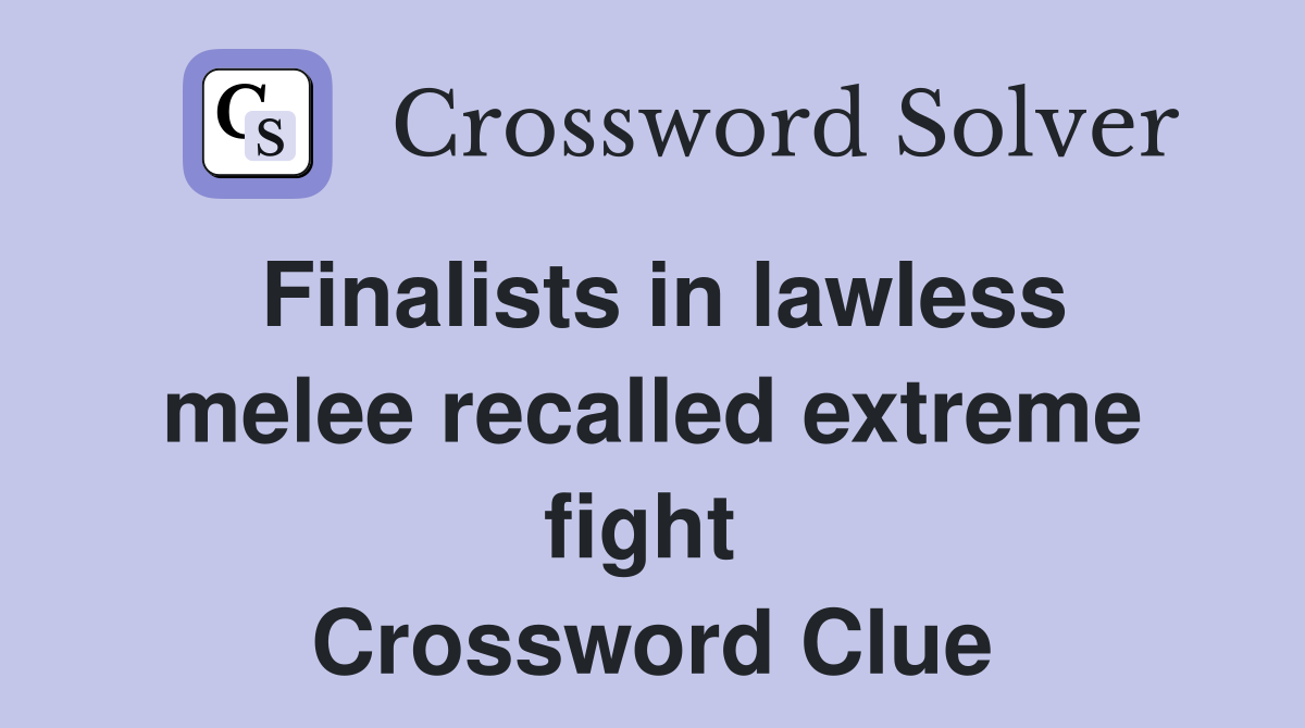 Finalists in lawless melee recalled extreme fight  Crossword Clue