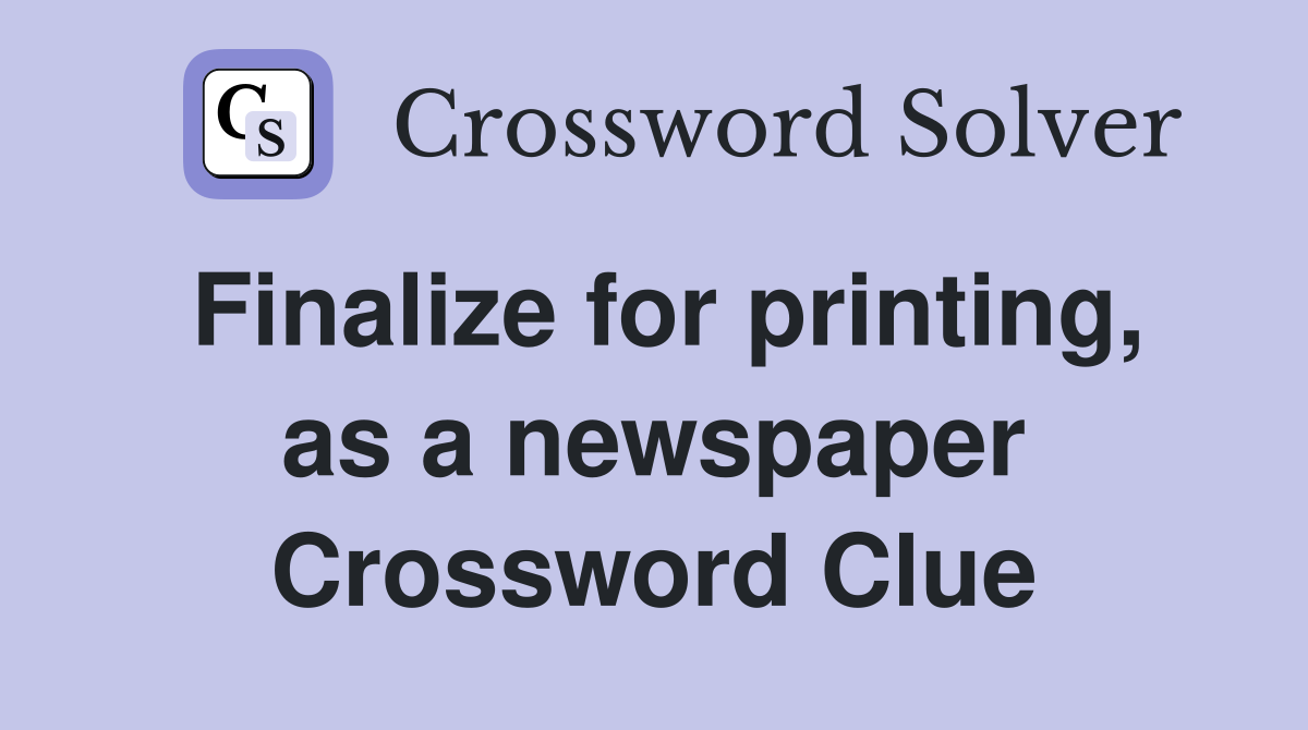 Finalize for printing, as a newspaper Crossword Clue