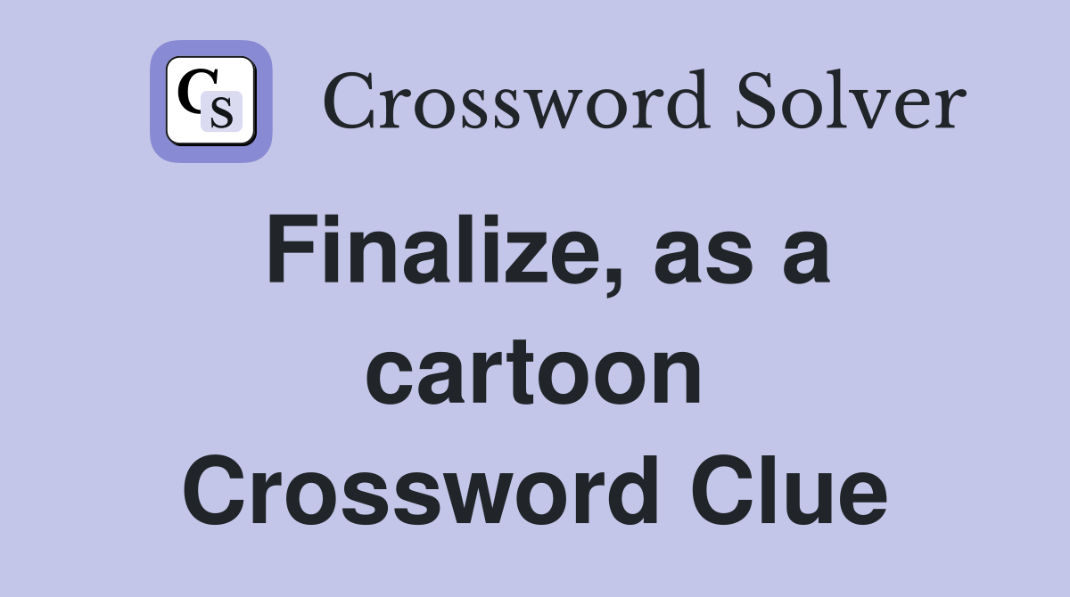 Finalize, as a cartoon Crossword Clue