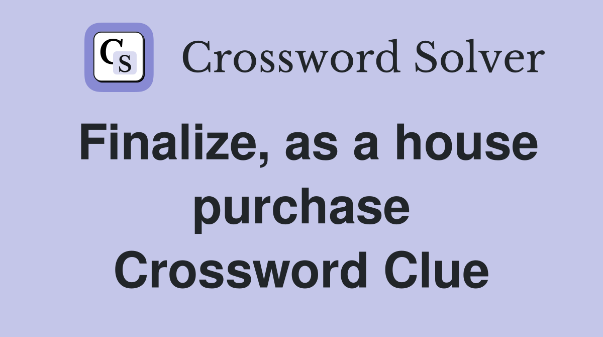 Finalize, as a house purchase Crossword Clue