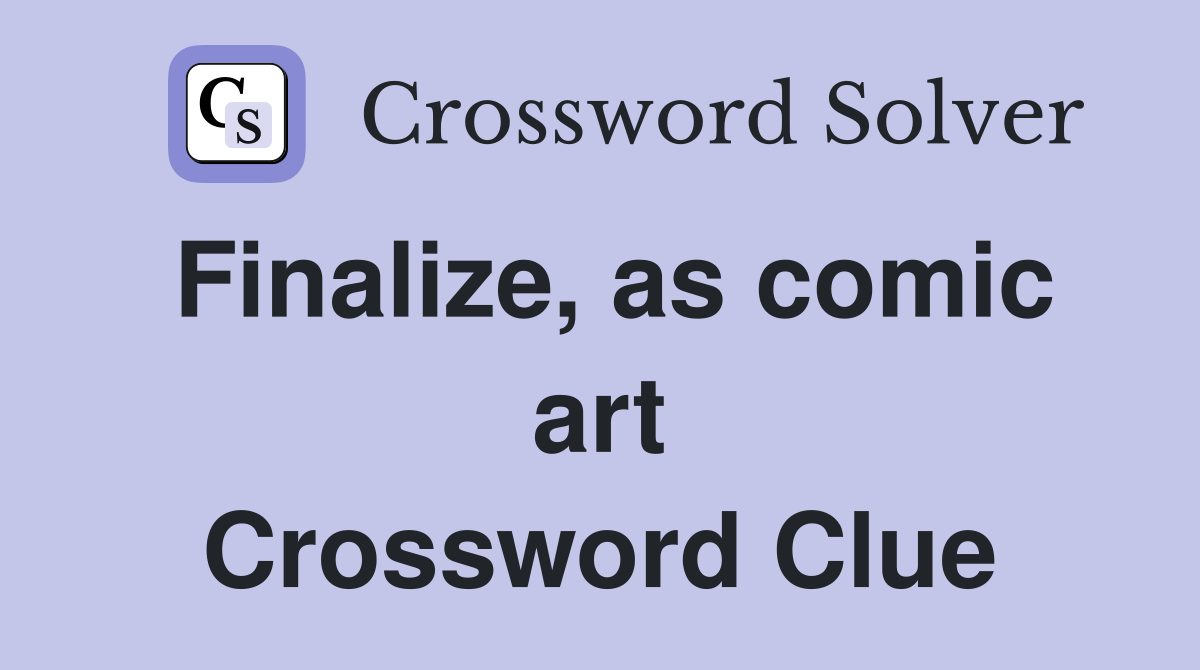 Finalize, as comic art Crossword Clue