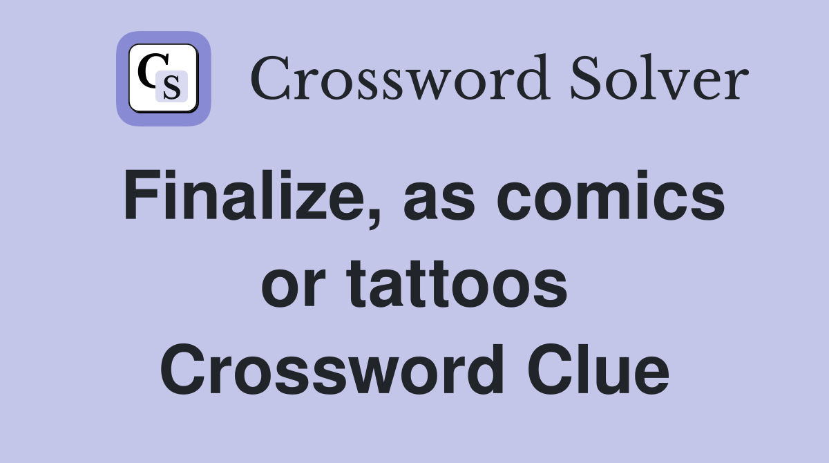Finalize, as comics or tattoos Crossword Clue