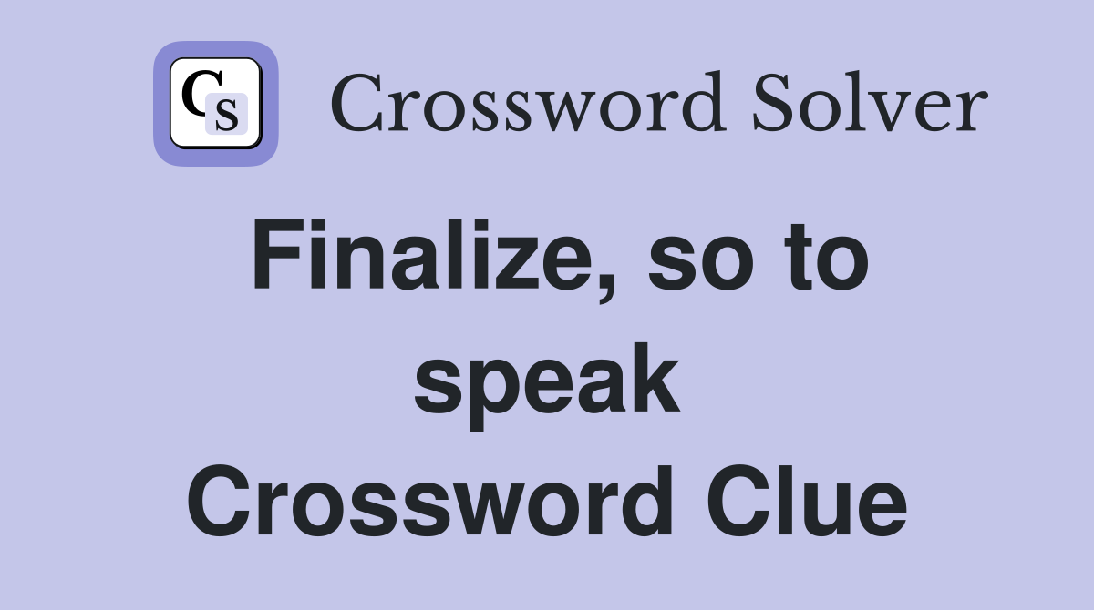 Finalize, so to speak Crossword Clue