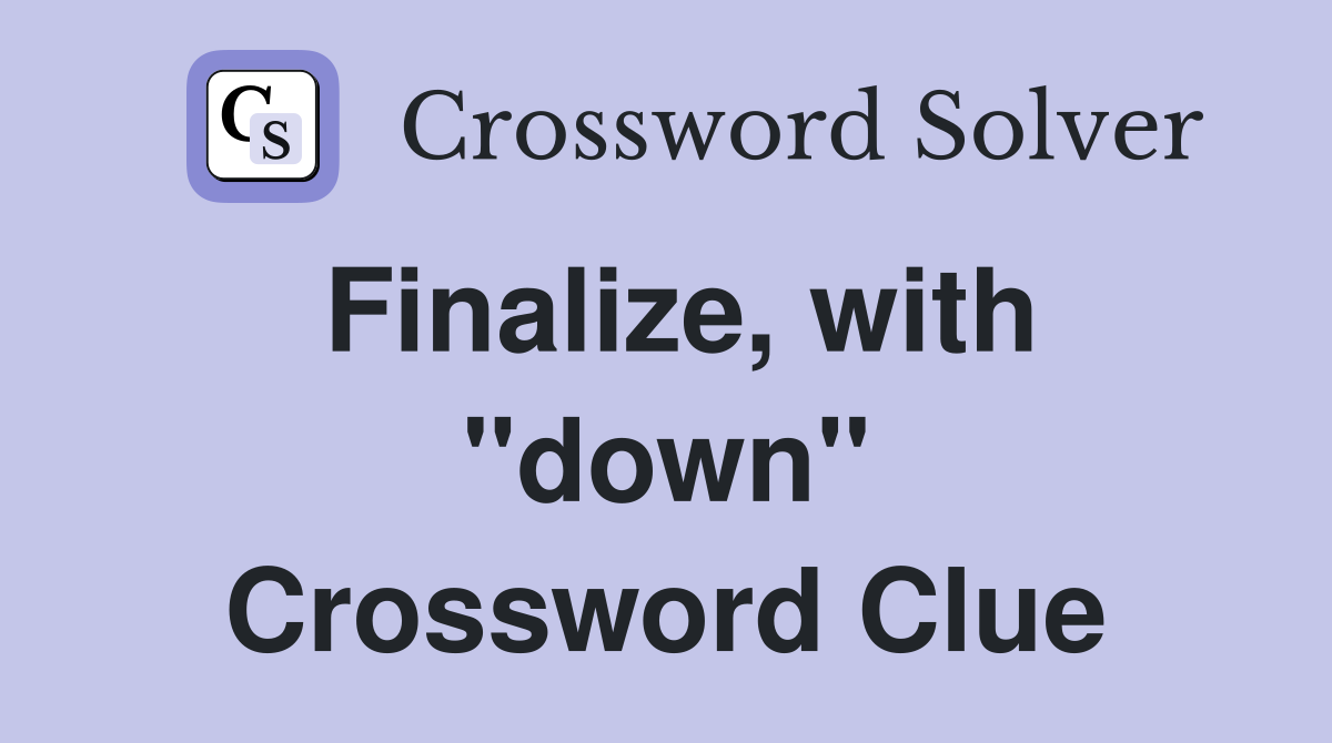 Finalize, with "down" Crossword Clue
