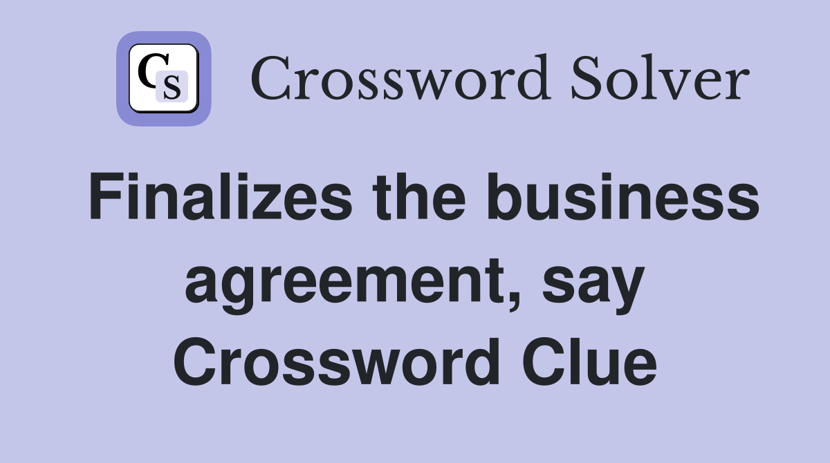Finalizes the business agreement, say Crossword Clue