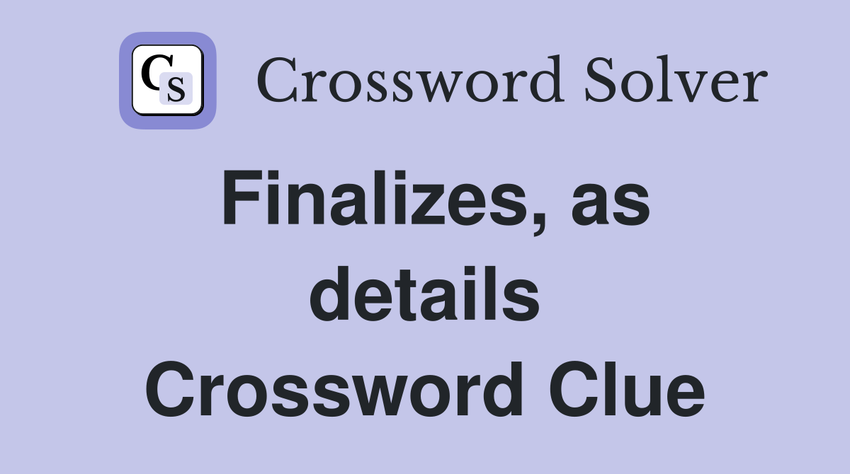 Finalizes, as details Crossword Clue