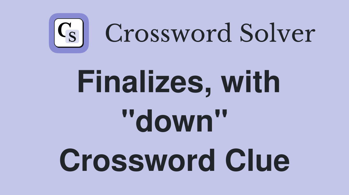 Finalizes, with "down" Crossword Clue