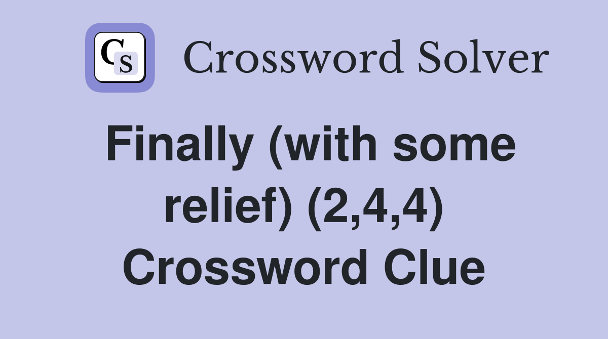 Finally (with some relief) (2,4,4) Crossword Clue