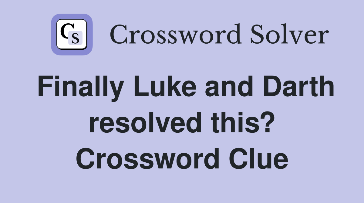 Finally Luke and Darth resolved this? Crossword Clue